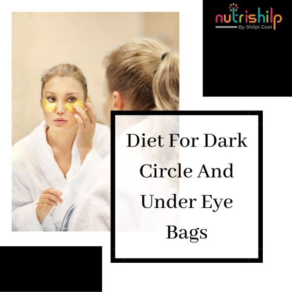DIET PLAN FOR DARK CIRCLES OR UNDER-EYE BAGS: Nutritional tips and foods to reduce puffiness and improve skin health around the eyes.